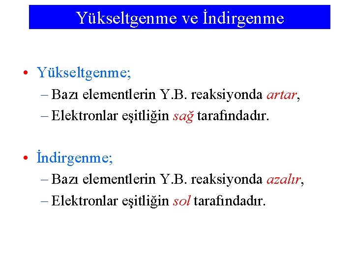 Yükseltgenme ve İndirgenme • Yükseltgenme; – Bazı elementlerin Y. B. reaksiyonda artar, – Elektronlar
