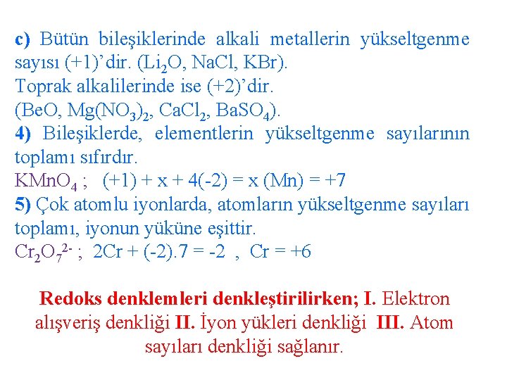 c) Bütün bileşiklerinde alkali metallerin yükseltgenme sayısı (+1)’dir. (Li 2 O, Na. Cl, KBr).