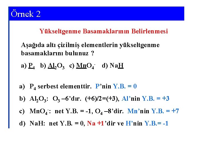 Örnek 2 Yükseltgenme Basamaklarının Belirlenmesi Aşağıda altı çizilmiş elementlerin yükseltgenme basamaklarını bulunuz ? a)