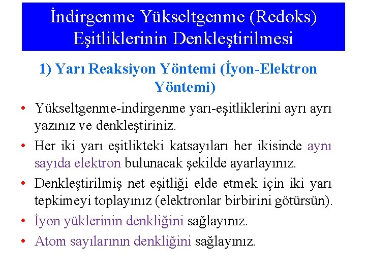 İndirgenme Yükseltgenme (Redoks) Eşitliklerinin Denkleştirilmesi 1) Yarı Reaksiyon Yöntemi (İyon-Elektron Yöntemi) • Yükseltgenme-indirgenme yarı-eşitliklerini