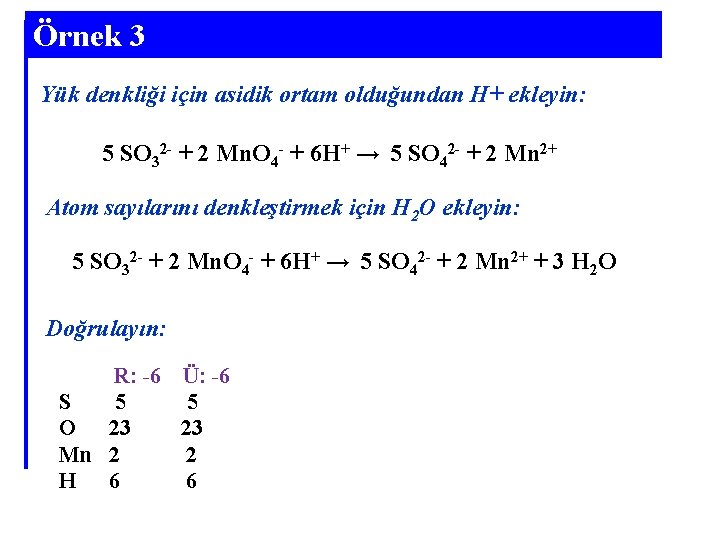 Örnek 3 Yük denkliği için asidik ortam olduğundan H+ ekleyin: 5 SO 32 -