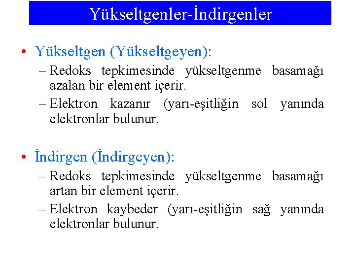 Yükseltgenler-İndirgenler • Yükseltgen (Yükseltgeyen): – Redoks tepkimesinde yükseltgenme basamağı azalan bir element içerir. –