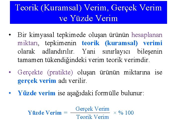 Teorik (Kuramsal) Verim, Gerçek Verim ve Yüzde Verim • Bir kimyasal tepkimede oluşan ürünün