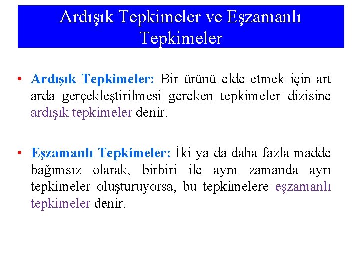 Ardışık Tepkimeler ve Eşzamanlı Tepkimeler • Ardışık Tepkimeler: Bir ürünü elde etmek için art