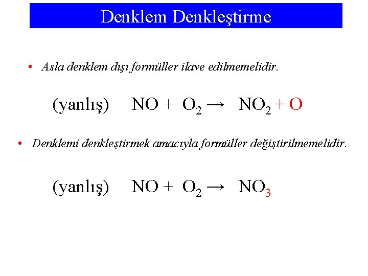 Denklem Denkleştirme • Asla denklem dışı formüller ilave edilmemelidir. (yanlış) NO + O 2