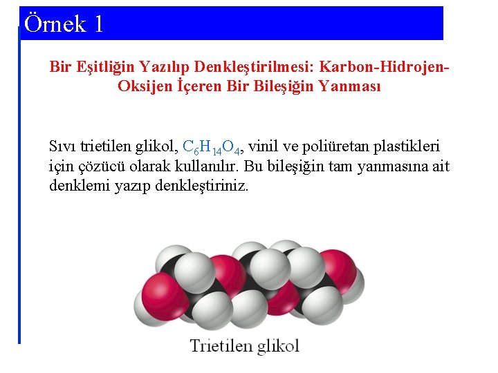 Örnek 1 Bir Eşitliğin Yazılıp Denkleştirilmesi: Karbon-Hidrojen. Oksijen İçeren Bir Bileşiğin Yanması Sıvı trietilen