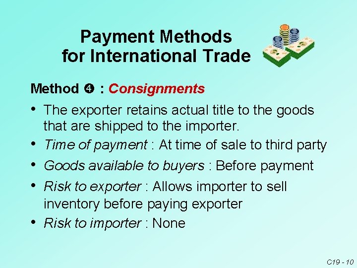 Payment Methods for International Trade Method : Consignments • The exporter retains actual title