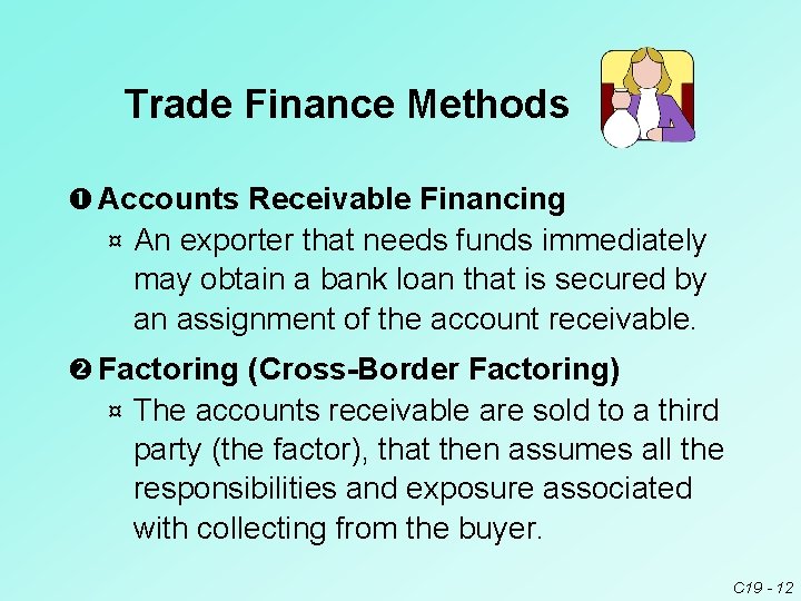 Trade Finance Methods Accounts Receivable Financing ¤ An exporter that needs funds immediately may