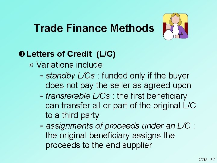 Trade Finance Methods Letters of Credit (L/C) ¤ Variations include standby L/Cs : funded