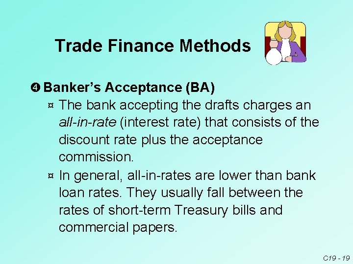 Trade Finance Methods Banker’s Acceptance (BA) The bank accepting the drafts charges an all-in-rate