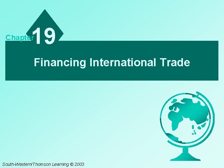 19 Chapter Financing International Trade South-Western/Thomson Learning © 2003 