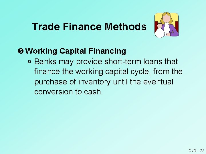 Trade Finance Methods Working Capital Financing ¤ Banks may provide short term loans that