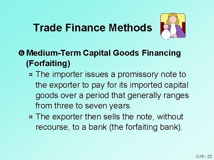 Trade Finance Methods Medium-Term Capital Goods Financing (Forfaiting) ¤ The importer issues a promissory