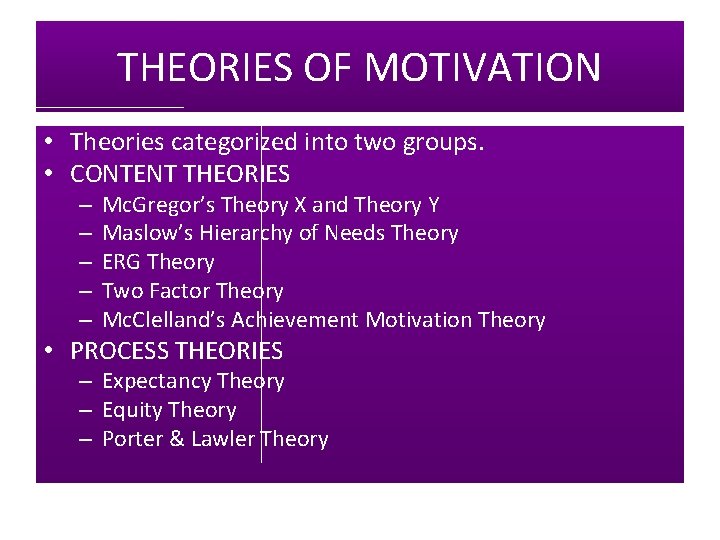 THEORIES OF MOTIVATION • Theories categorized into two groups. • CONTENT THEORIES – –