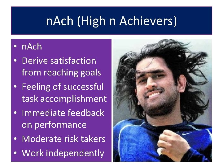 n. Ach (High n Achievers) • n. Ach • Derive satisfaction from reaching goals