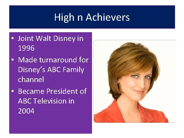 High n Achievers • Joint Walt Disney in 1996 • Made turnaround for Disney’s