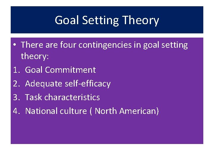 Goal Setting Theory • There are four contingencies in goal setting theory: 1. Goal