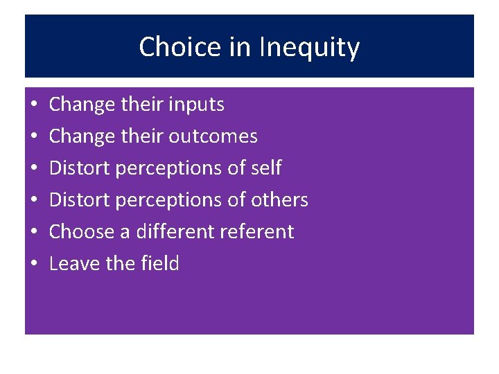 Choice in Inequity • • • Change their inputs Change their outcomes Distort perceptions