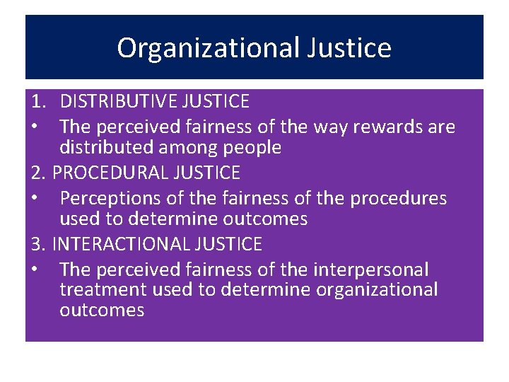 Organizational Justice 1. DISTRIBUTIVE JUSTICE • The perceived fairness of the way rewards are