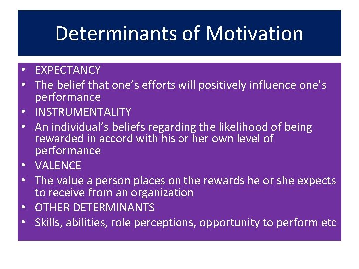 Determinants of Motivation • EXPECTANCY • The belief that one’s efforts will positively influence