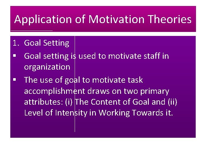 Application of Motivation Theories 1. Goal Setting § Goal setting is used to motivate