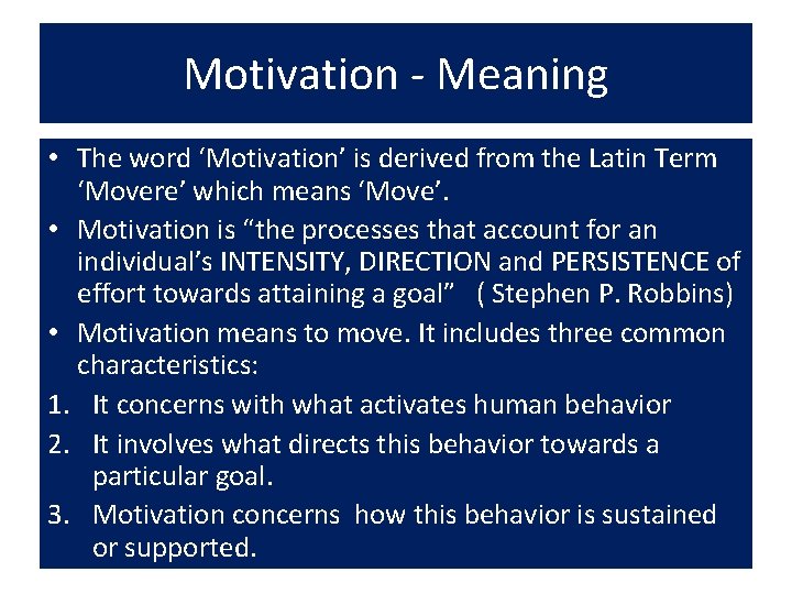 Motivation - Meaning • The word ‘Motivation’ is derived from the Latin Term ‘Movere’