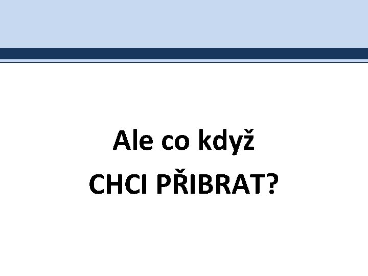 Ale co když CHCI PŘIBRAT? 