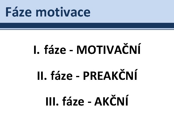 Fáze motivace I. fáze - MOTIVAČNÍ II. fáze - PREAKČNÍ III. fáze - AKČNÍ