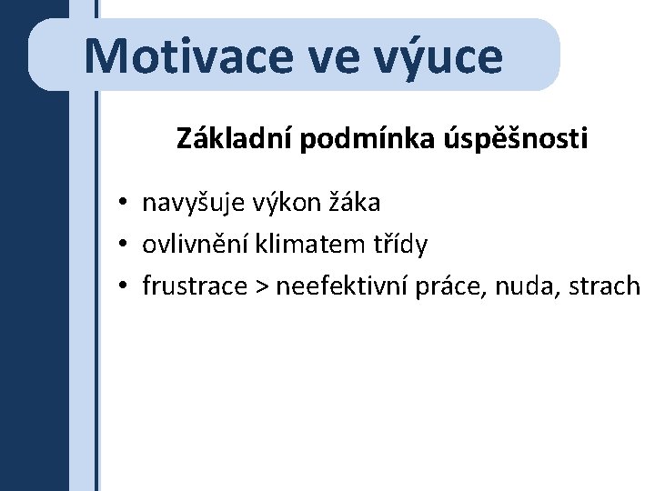 Motivace ve výuce Základní podmínka úspěšnosti • navyšuje výkon žáka • ovlivnění klimatem třídy