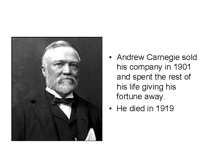  • Andrew Carnegie sold his company in 1901 and spent the rest of