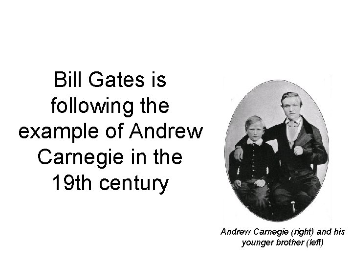 Bill Gates is following the example of Andrew Carnegie in the 19 th century