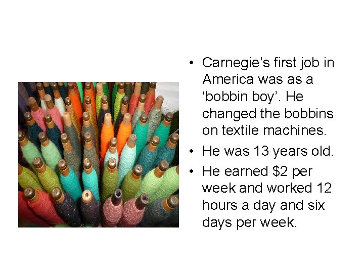  • Carnegie’s first job in America was as a ‘bobbin boy’. He changed