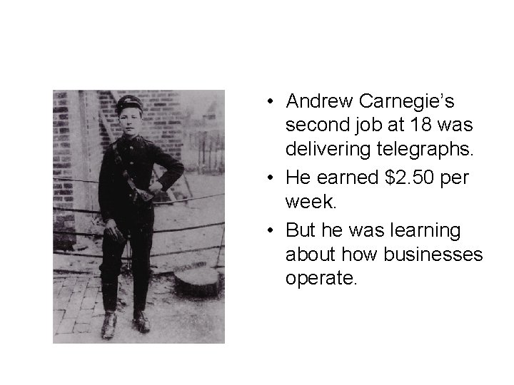  • Andrew Carnegie’s second job at 18 was delivering telegraphs. • He earned