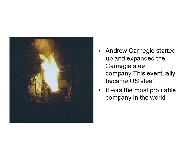  • Andrew Carnegie started up and expanded the Carnegie steel company. This eventually