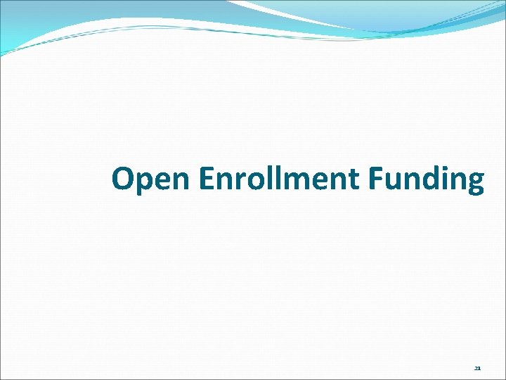 Open Enrollment Funding 21 