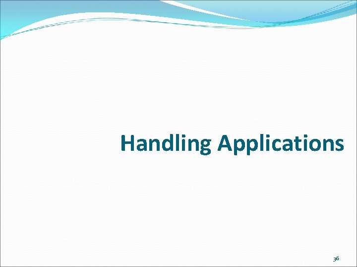 Handling Applications 36 