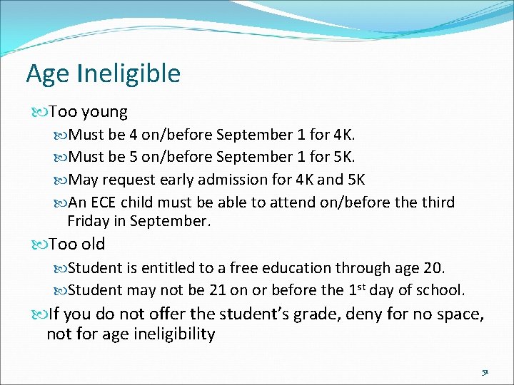 Age Ineligible Too young Must be 4 on/before September 1 for 4 K. Must