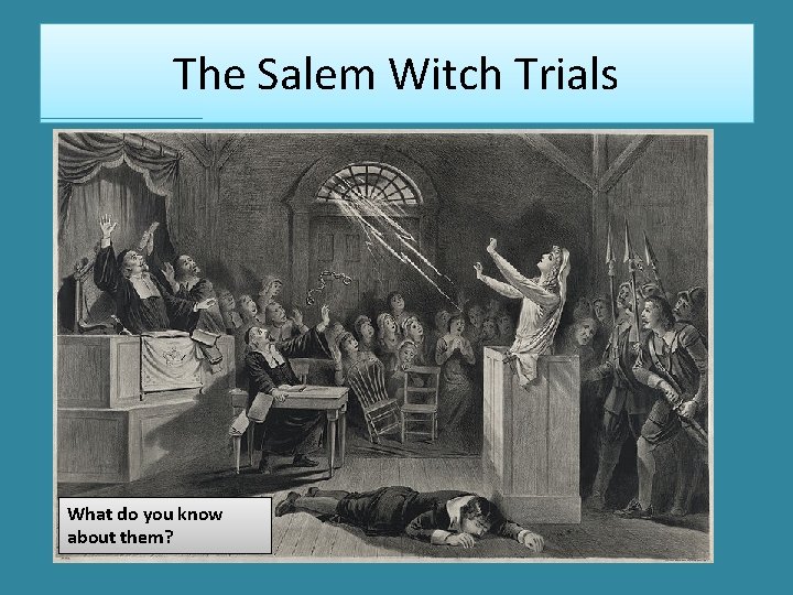 The Salem Witch Trials What do you know about them? 