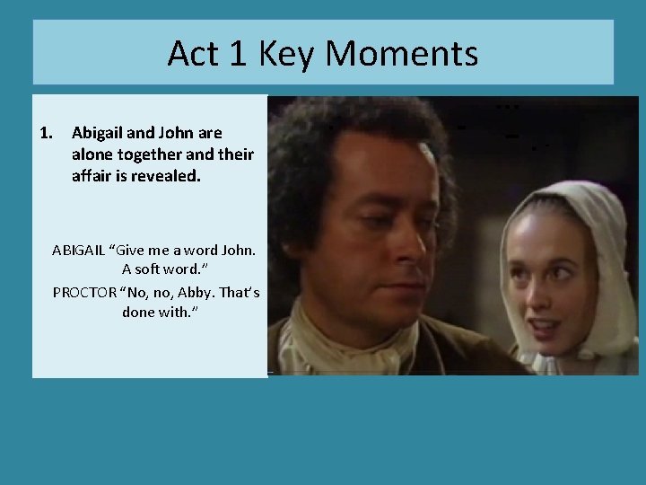 Act 1 Key Moments 1. Abigail and John are alone together and their affair