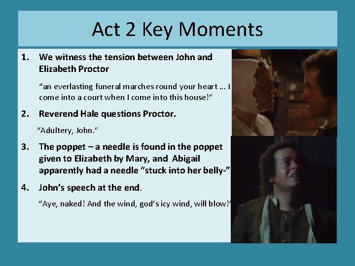 Act 2 Key Moments 1. We witness the tension between John and Elizabeth Proctor