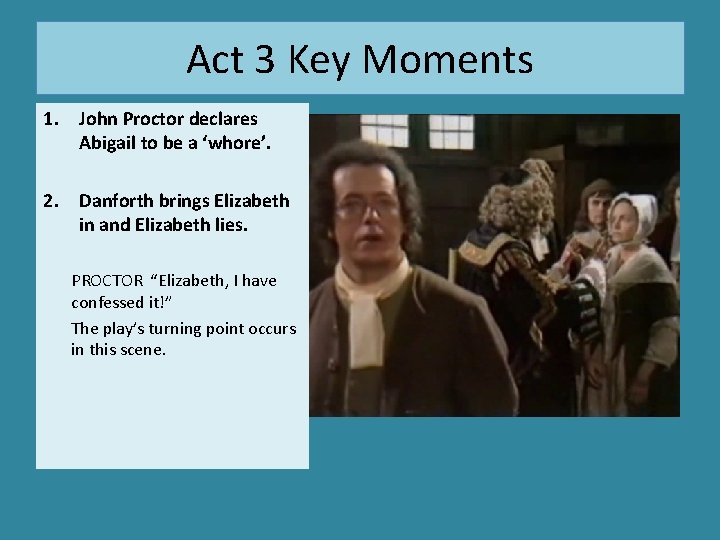 Act 3 Key Moments 1. John Proctor declares Abigail to be a ‘whore’. 2.