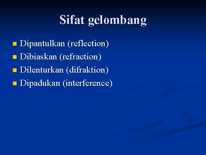 Sifat gelombang Dipantulkan (reflection) n Dibiaskan (refraction) n Dilenturkan (difraktion) n Dipadukan (interference) n