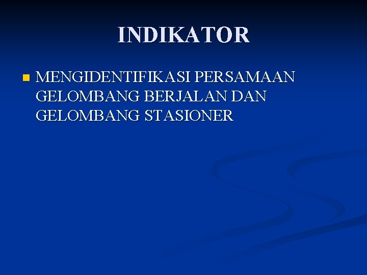 INDIKATOR n MENGIDENTIFIKASI PERSAMAAN GELOMBANG BERJALAN DAN GELOMBANG STASIONER 