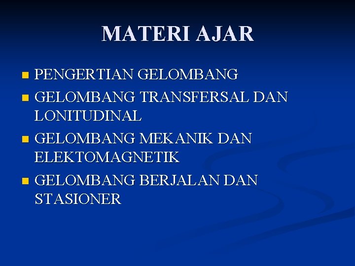 MATERI AJAR PENGERTIAN GELOMBANG n GELOMBANG TRANSFERSAL DAN LONITUDINAL n GELOMBANG MEKANIK DAN ELEKTOMAGNETIK