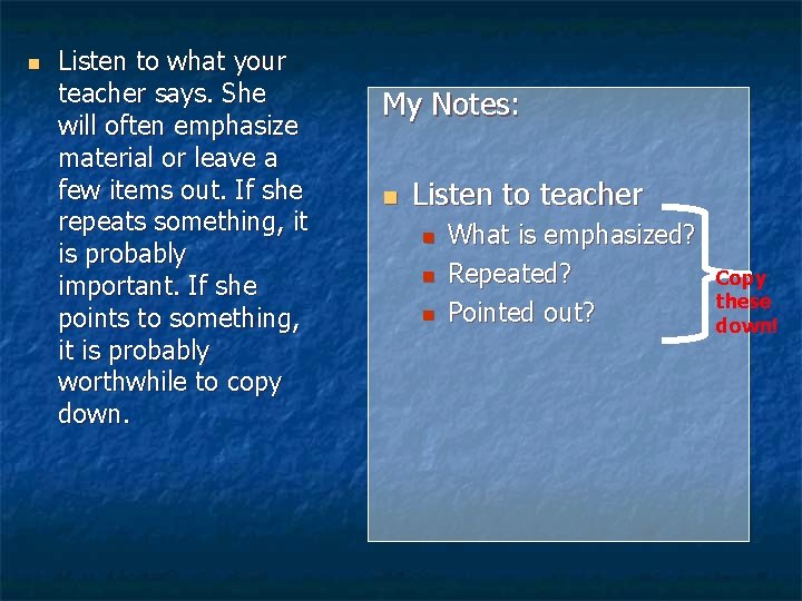 n Listen to what your teacher says. She will often emphasize material or leave