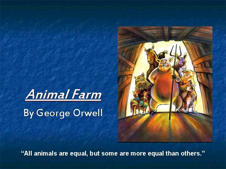 Animal Farm By George Orwell “All animals are equal, but some are more equal