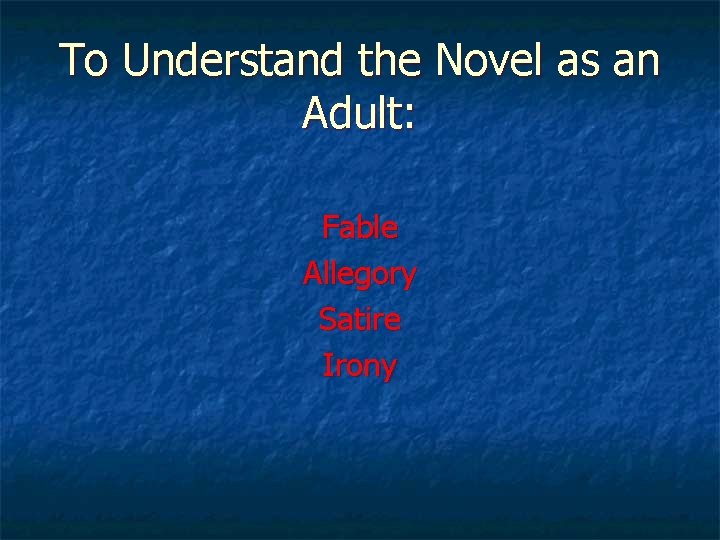 To Understand the Novel as an Adult: Fable Allegory Satire Irony 