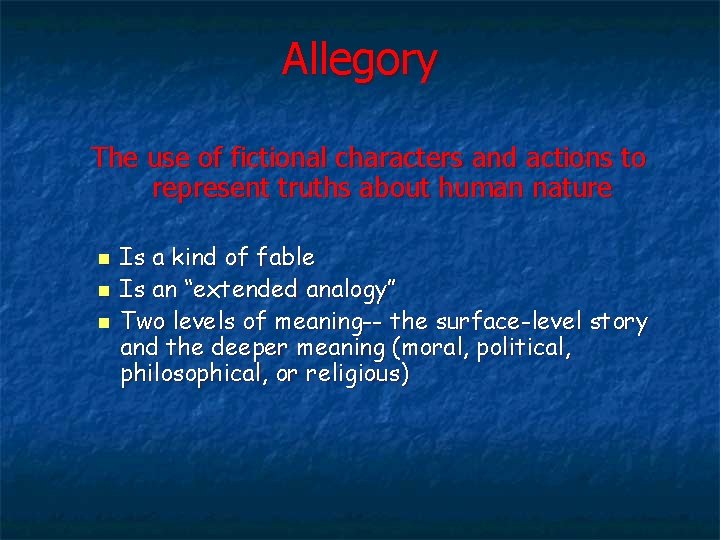 Allegory The use of fictional characters and actions to represent truths about human nature