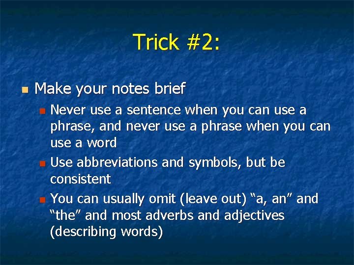 Trick #2: n Make your notes brief Never use a sentence when you can
