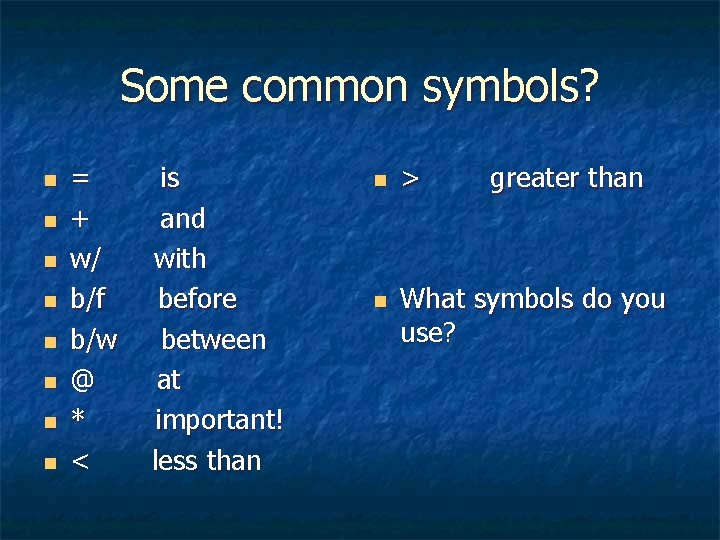 Some common symbols? n n n n = + w/ b/f b/w @ *